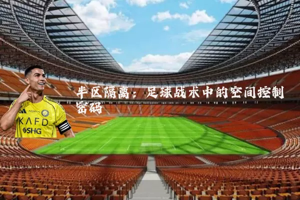 半区隔离：足球战术中的空间控制密码