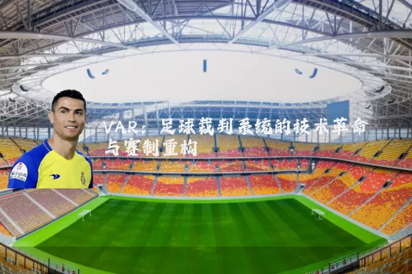 VAR：足球裁判系统的技术革命与赛制重构