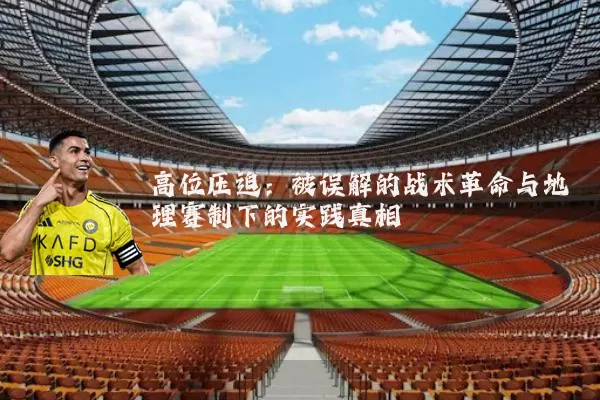 高位压迫：被误解的战术革命与地理赛制下的实践真相