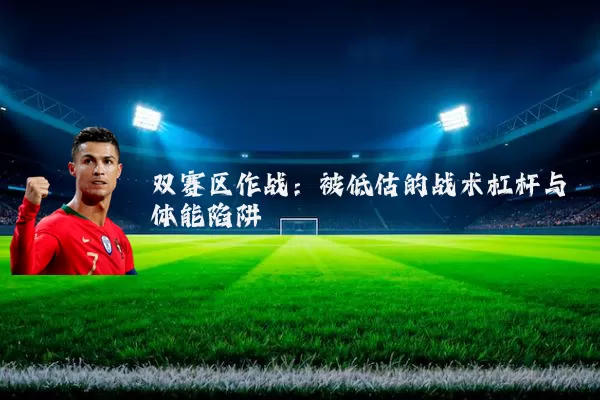 双赛区作战：被低估的战术杠杆与体能陷阱