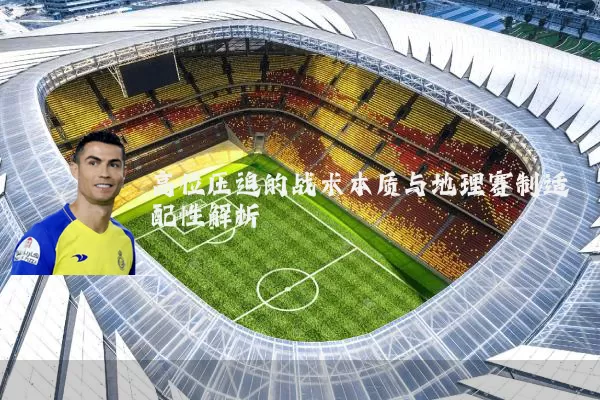 高位压迫的战术本质与地理赛制适配性解析