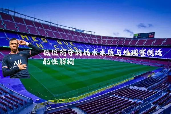 低位防守的战术本质与地理赛制适配性解构